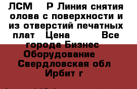 ЛСМ – 1Р Линия снятия олова с поверхности и из отверстий печатных плат › Цена ­ 111 - Все города Бизнес » Оборудование   . Свердловская обл.,Ирбит г.